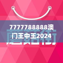 7777788888澳门王中王2025年|精选解释解析落实